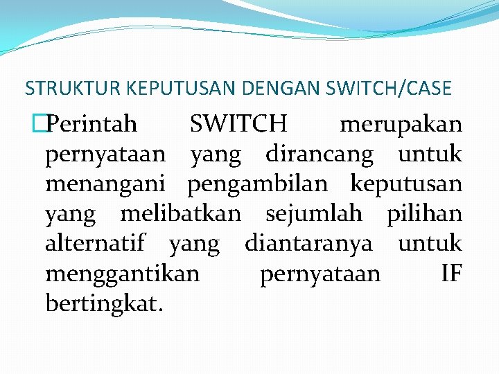 STRUKTUR KEPUTUSAN DENGAN SWITCH/CASE �Perintah SWITCH merupakan pernyataan yang dirancang untuk menangani pengambilan keputusan