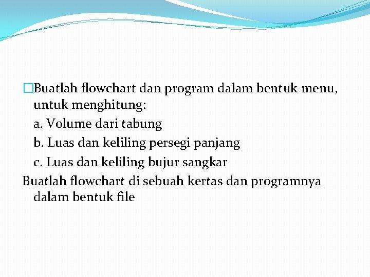 �Buatlah flowchart dan program dalam bentuk menu, untuk menghitung: a. Volume dari tabung b.