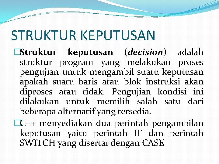 STRUKTUR KEPUTUSAN �Struktur keputusan (decision) adalah struktur program yang melakukan proses pengujian untuk mengambil