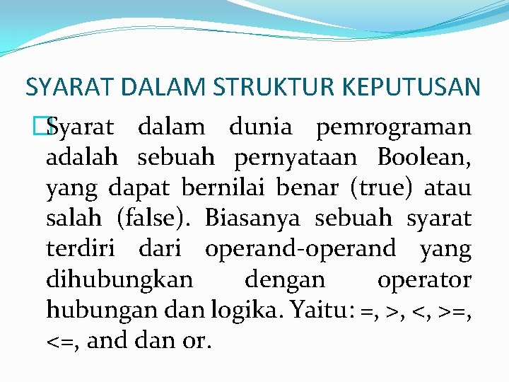 SYARAT DALAM STRUKTUR KEPUTUSAN �Syarat dalam dunia pemrograman adalah sebuah pernyataan Boolean, yang dapat