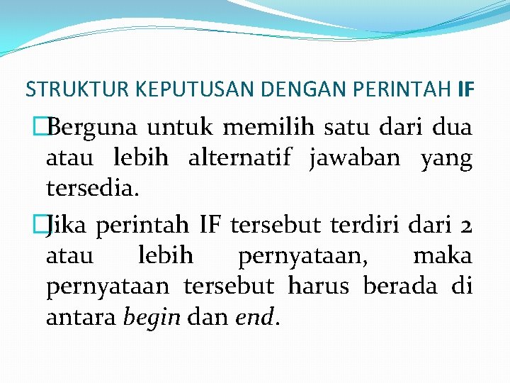 STRUKTUR KEPUTUSAN DENGAN PERINTAH IF �Berguna untuk memilih satu dari dua atau lebih alternatif