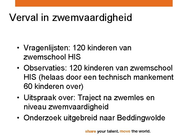 Verval in zwemvaardigheid • Vragenlijsten: 120 kinderen van zwemschool HIS • Observaties: 120 kinderen Verval in zwemvaardigheid • Vragenlijsten: 120 kinderen van zwemschool HIS • Observaties: 120 kinderen