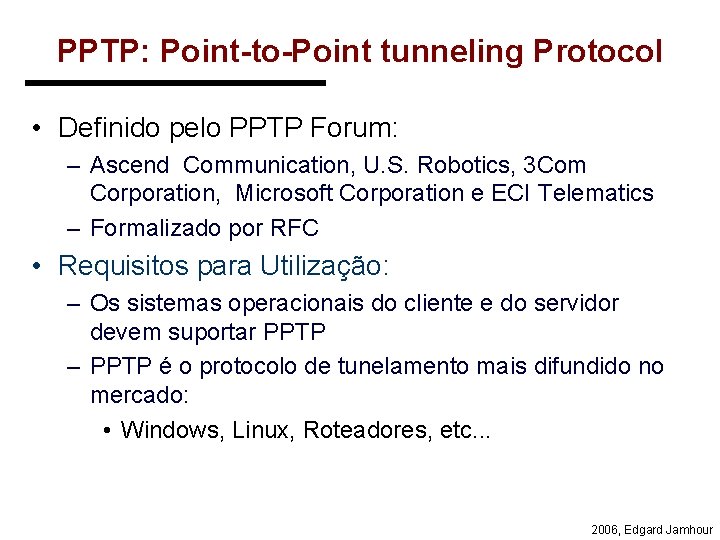 PPTP: Point-to-Point tunneling Protocol • Definido pelo PPTP Forum: – Ascend Communication, U. S.