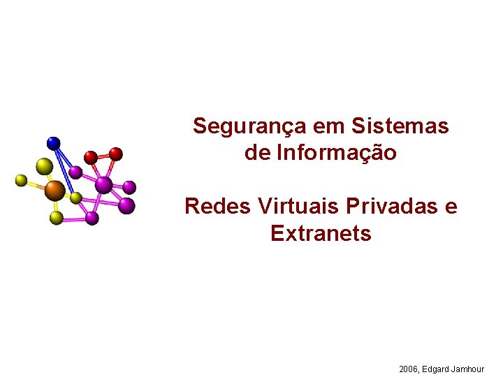 Segurança em Sistemas de Informação Redes Virtuais Privadas e Extranets 2006, Edgard Jamhour 