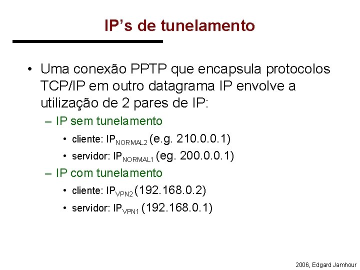 IP’s de tunelamento • Uma conexão PPTP que encapsula protocolos TCP/IP em outro datagrama