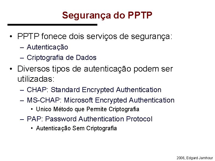 Segurança do PPTP • PPTP fonece dois serviços de segurança: – Autenticação – Criptografia