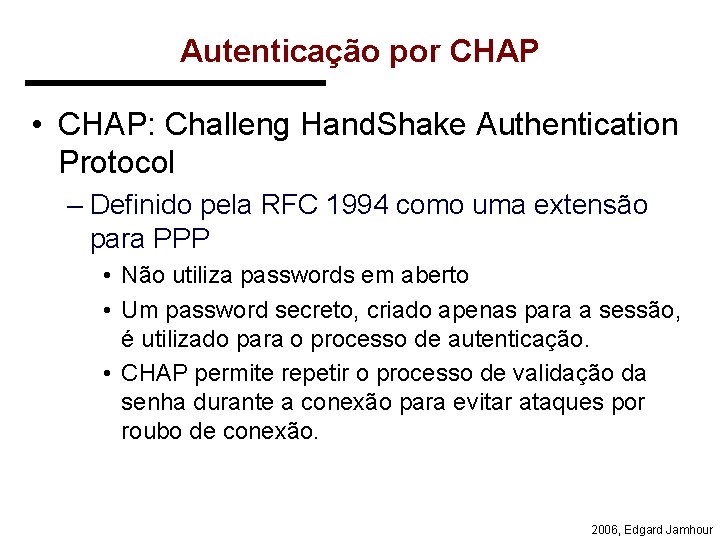 Autenticação por CHAP • CHAP: Challeng Hand. Shake Authentication Protocol – Definido pela RFC