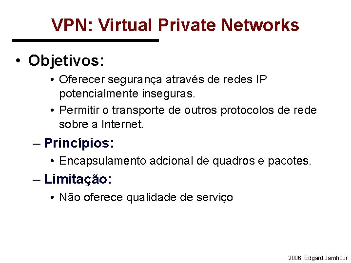 VPN: Virtual Private Networks • Objetivos: • Oferecer segurança através de redes IP potencialmente