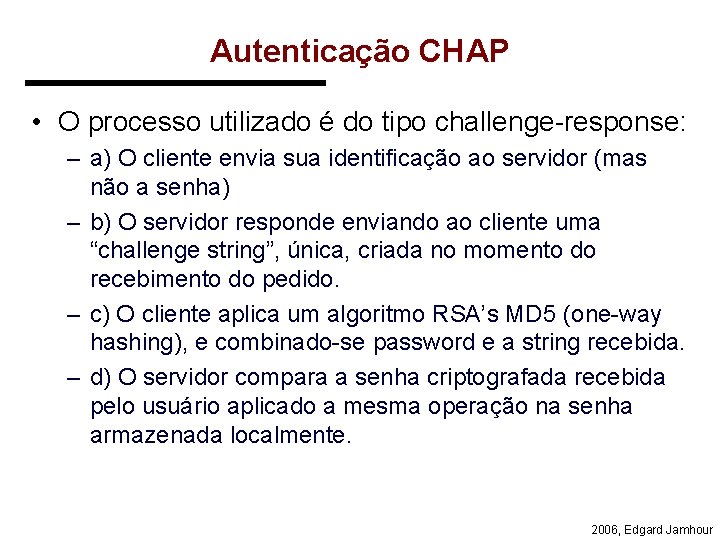 Autenticação CHAP • O processo utilizado é do tipo challenge-response: – a) O cliente