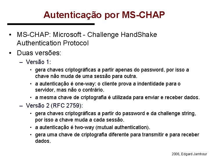 Autenticação por MS-CHAP • MS-CHAP: Microsoft - Challenge Hand. Shake Authentication Protocol • Duas