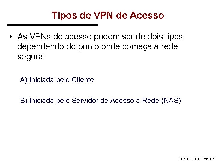 Tipos de VPN de Acesso • As VPNs de acesso podem ser de dois