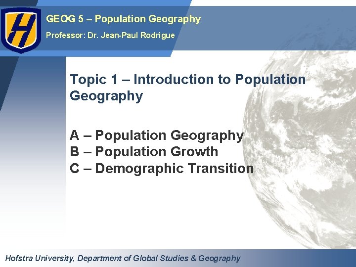 GEOG 5 – Population Geography Professor: Dr. Jean-Paul Rodrigue Topic 1 – Introduction to