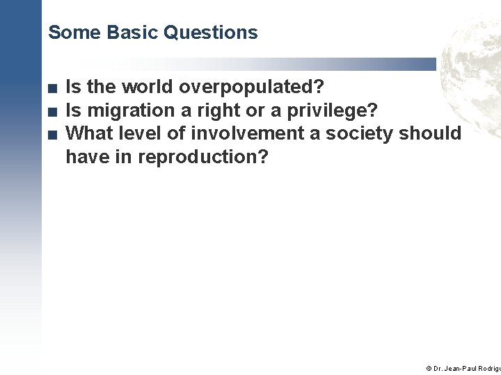 Some Basic Questions ■ Is the world overpopulated? ■ Is migration a right or