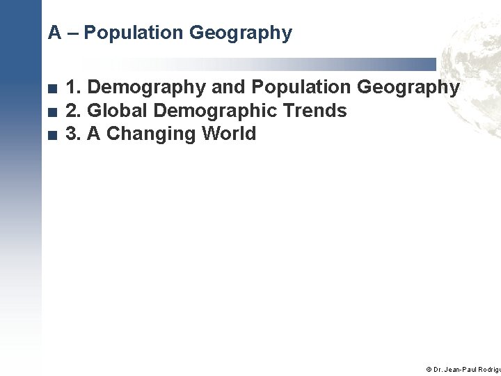 A – Population Geography ■ 1. Demography and Population Geography ■ 2. Global Demographic