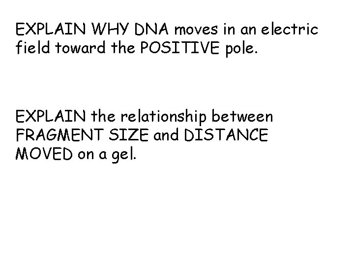 EXPLAIN WHY DNA moves in an electric field toward the POSITIVE pole. EXPLAIN the
