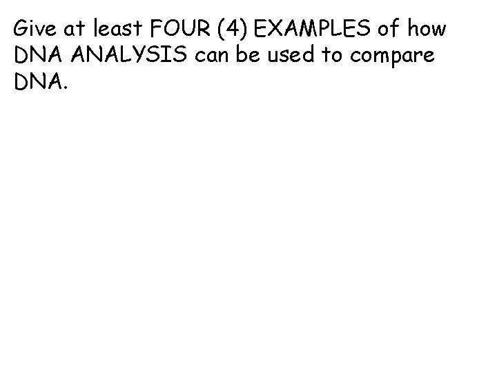 Give at least FOUR (4) EXAMPLES of how DNA ANALYSIS can be used to