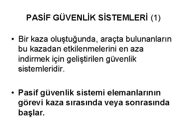 PASİF GÜVENLİK SİSTEMLERİ (1) • Bir kaza oluştuğunda, araçta bulunanların bu kazadan etkilenmelerini en PASİF GÜVENLİK SİSTEMLERİ (1) • Bir kaza oluştuğunda, araçta bulunanların bu kazadan etkilenmelerini en