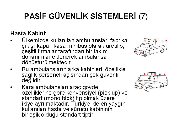 PASİF GÜVENLİK SİSTEMLERİ (7) Hasta Kabini: • Ülkemizde kullanılan ambulanslar, fabrika çıkışı kapalı kasa