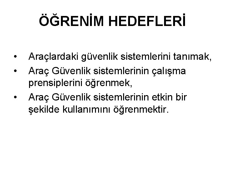 ÖĞRENİM HEDEFLERİ • • • Araçlardaki güvenlik sistemlerini tanımak, Araç Güvenlik sistemlerinin çalışma prensiplerini ÖĞRENİM HEDEFLERİ • • • Araçlardaki güvenlik sistemlerini tanımak, Araç Güvenlik sistemlerinin çalışma prensiplerini