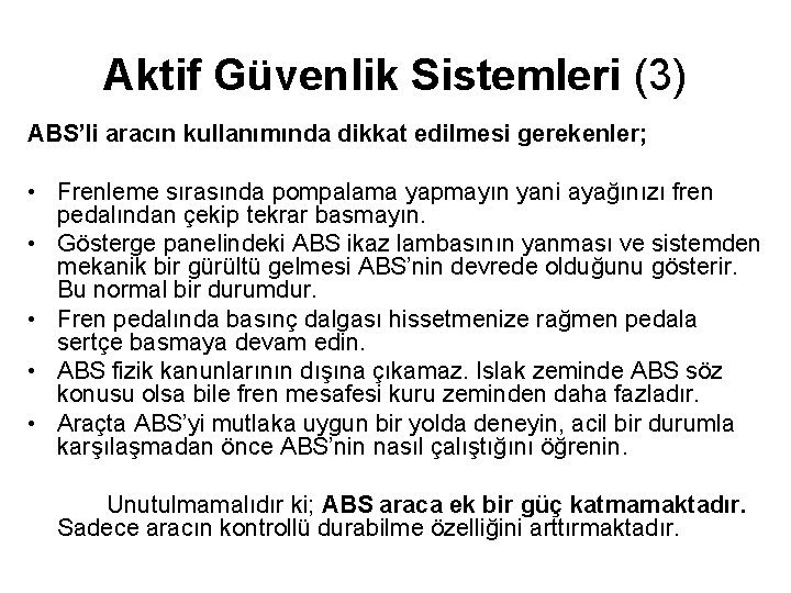 Aktif Güvenlik Sistemleri (3) ABS’li aracın kullanımında dikkat edilmesi gerekenler; • Frenleme sırasında pompalama Aktif Güvenlik Sistemleri (3) ABS’li aracın kullanımında dikkat edilmesi gerekenler; • Frenleme sırasında pompalama