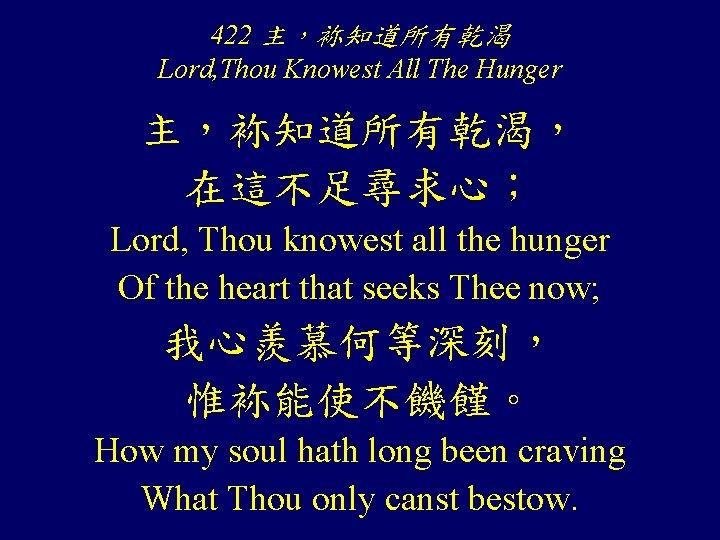 422 主，袮知道所有乾渴 Lord, Thou Knowest All The Hunger 主，袮知道所有乾渴， 在這不足尋求心； Lord, Thou knowest all