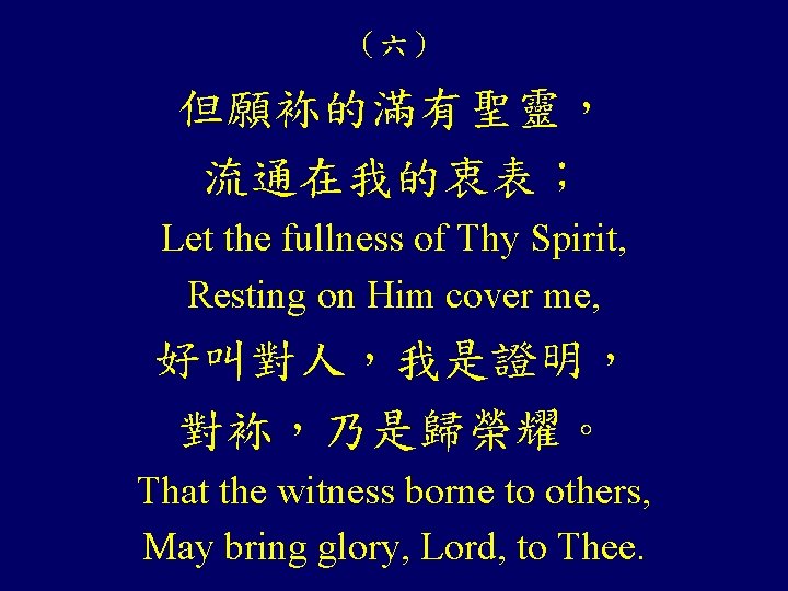 （六） 但願袮的滿有聖靈， 流通在我的衷表； Let the fullness of Thy Spirit, Resting on Him cover me,