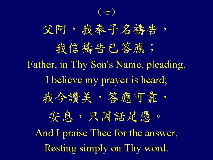 （七） 父阿，我奉子名禱告， 我信禱告已答應； Father, in Thy Son's Name, pleading, I believe my prayer is