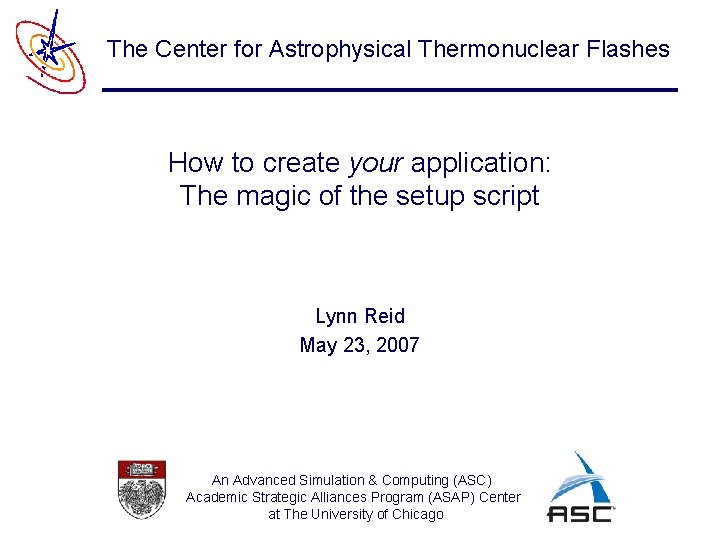 The Center for Astrophysical Thermonuclear Flashes How to create your application: The magic of