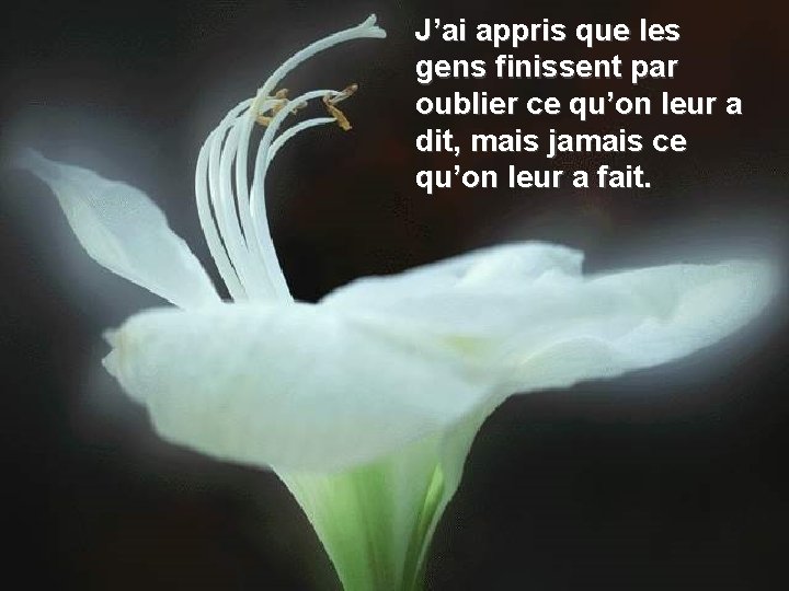 J’ai appris que les gens finissent par oublier ce qu’on leur a dit, mais