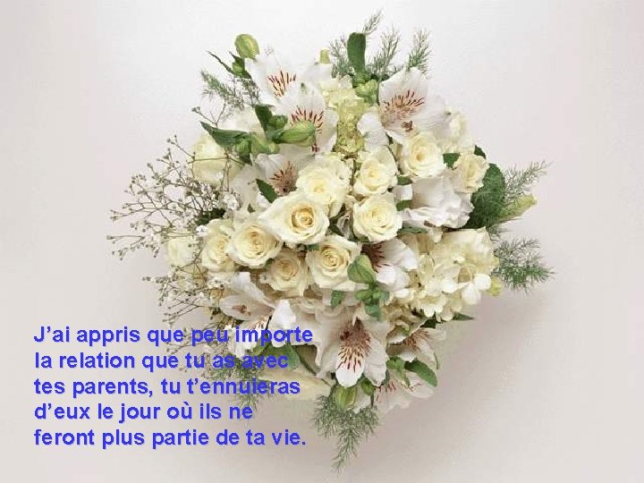 J’ai appris que peu importe la relation que tu as avec tes parents, tu