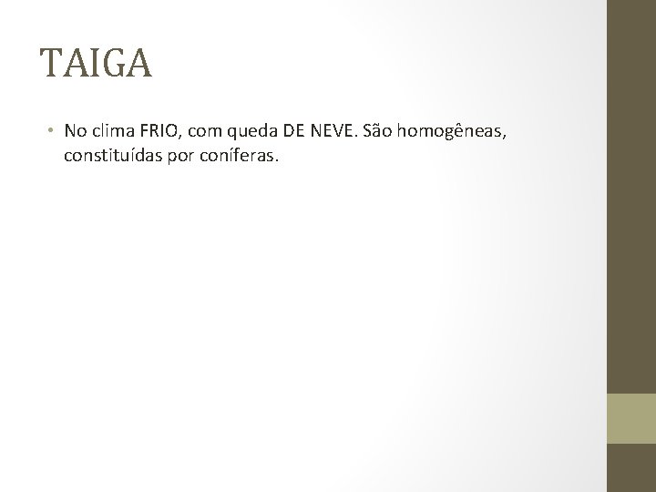 TAIGA • No clima FRIO, com queda DE NEVE. São homogêneas, constituídas por coníferas. TAIGA • No clima FRIO, com queda DE NEVE. São homogêneas, constituídas por coníferas.