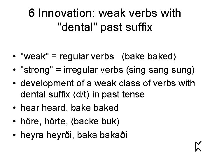 6 Innovation: weak verbs with "dental" past suffix • "weak" = regular verbs (baked)