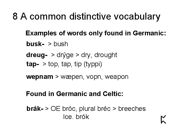 8 A common distinctive vocabulary Examples of words only found in Germanic: busk- >