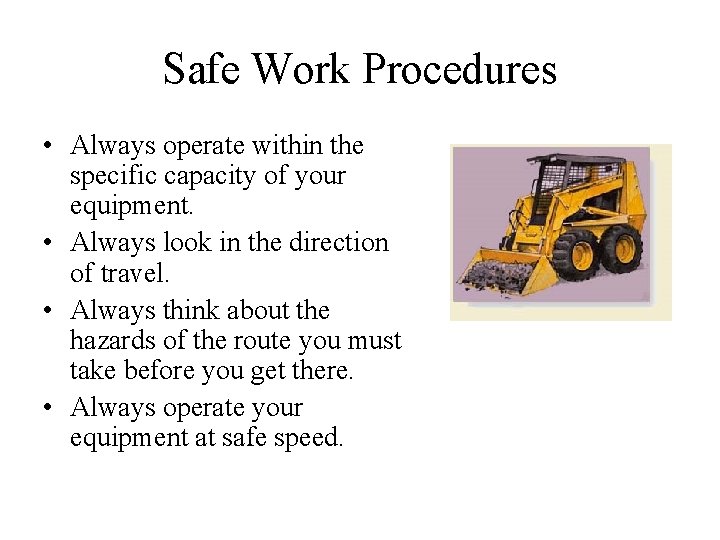 Safe Work Procedures • Always operate within the specific capacity of your equipment. •