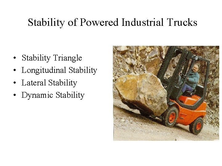 Stability of Powered Industrial Trucks • • Stability Triangle Longitudinal Stability Lateral Stability Dynamic