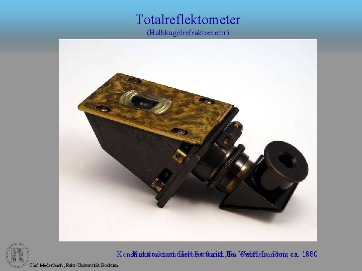 Totalreflektometer (Halbkugelrefraktometer) Konstruktion Bertrand, Paris ca. 1880 Konstruktion nach Herbert Smith, Fa. Wehrlein, Swift,