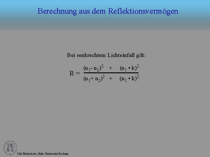 Berechnung aus dem Reflektionsvermögen Bei senkrechtem Lichteinfall gilt: R= Olaf Medenbach, Ruhr-Universität Bochum (n
