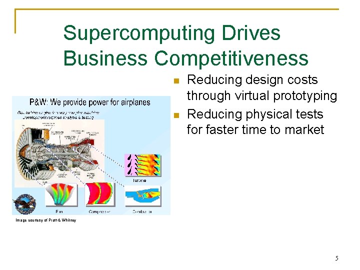 Supercomputing Drives Business Competitiveness n n Reducing design costs through virtual prototyping Reducing physical