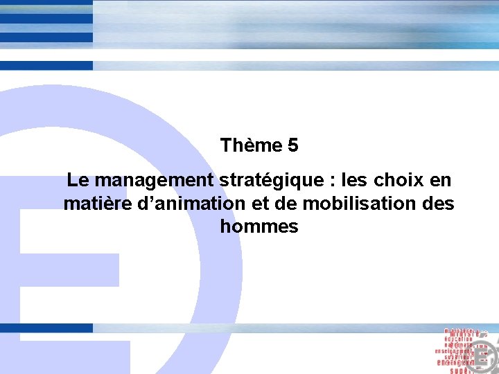 E Thème 5 Le management stratégique : les choix en matière d’animation et de E Thème 5 Le management stratégique : les choix en matière d’animation et de