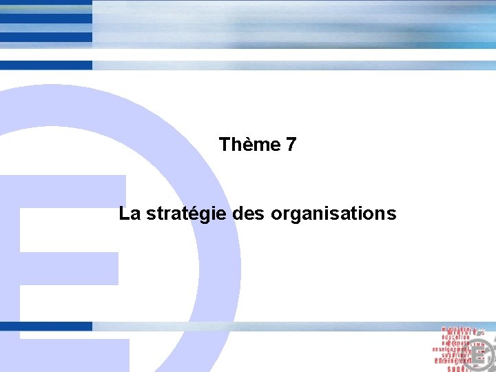 E Thème 7 La stratégie des organisations 25 E Thème 7 La stratégie des organisations 25