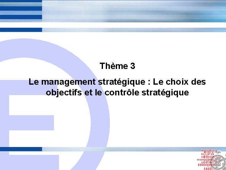 E Thème 3 Le management stratégique : Le choix des objectifs et le contrôle E Thème 3 Le management stratégique : Le choix des objectifs et le contrôle