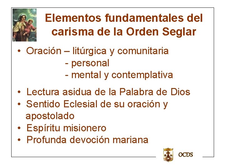 Elementos fundamentales del carisma de la Orden Seglar • Oración – litúrgica y comunitaria Elementos fundamentales del carisma de la Orden Seglar • Oración – litúrgica y comunitaria