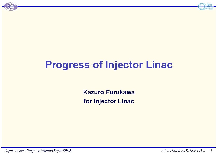 Progress of Injector Linac Kazuro Furukawa for Injector Linac Progress towards Super. KEKB K.