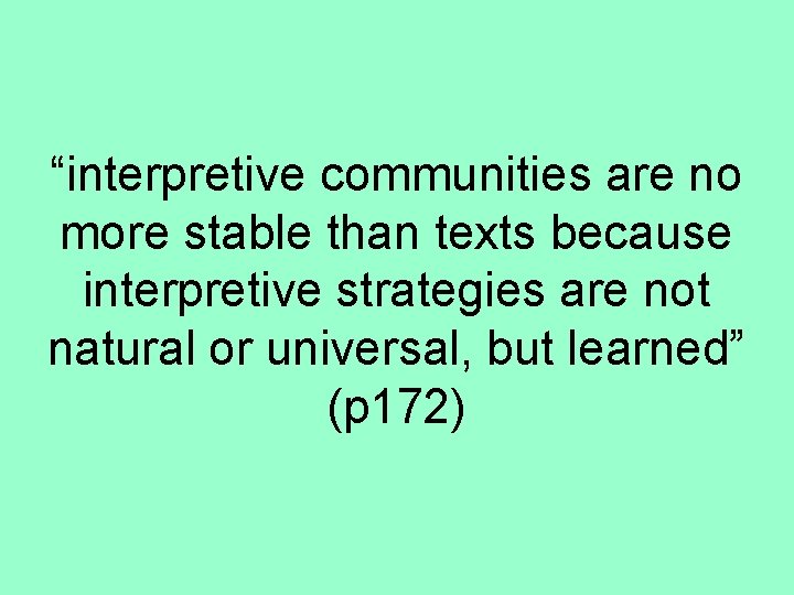“interpretive communities are no more stable than texts because interpretive strategies are not natural