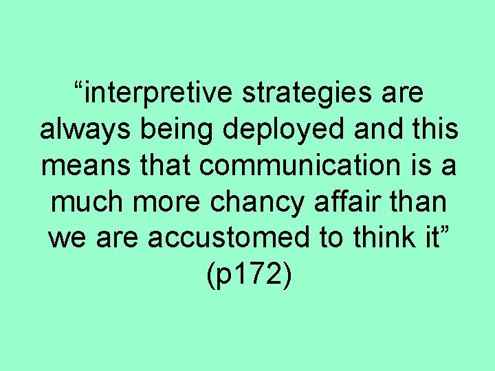 “interpretive strategies are always being deployed and this means that communication is a much