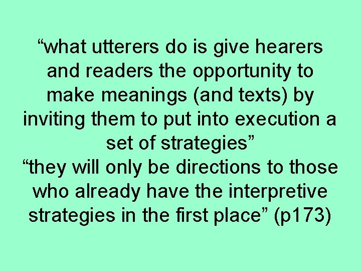 “what utterers do is give hearers and readers the opportunity to make meanings (and