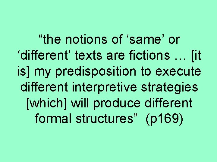 “the notions of ‘same’ or ‘different’ texts are fictions … [it is] my predisposition