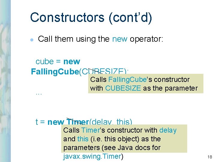 Constructors (cont’d) l Call them using the new operator: cube = new Falling. Cube(CUBESIZE);