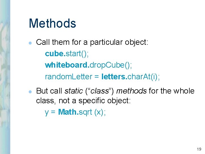 Methods l l Call them for a particular object: cube. start(); whiteboard. drop. Cube();