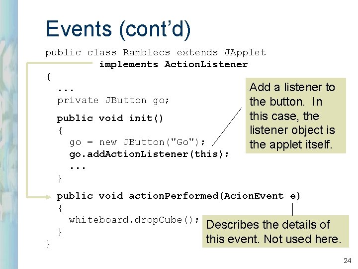 Events (cont’d) public class Ramblecs extends JApplet implements Action. Listener { Add a listener.